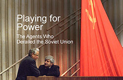 Playing for Power The Agents Who Derailed the Soviet Union