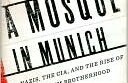 Una mezquita en Múnich: Nazis, la CIA y el ascenso de los Hermanos Musulmanes en Occidente