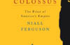 Colossus: The Price of America’s Empire by Niall Ferguson