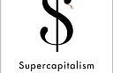 Supercapitalism: The Transformation of Business, Democracy, and Everyday Life