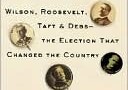 1912: Wilson, Roosevelt, Taft and Debs: The Election That Changed the Country