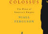 Colossus: The Price of America’s Empire by Niall Ferguson