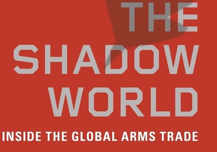 The Shadow World: Inside the Global Arms Trade