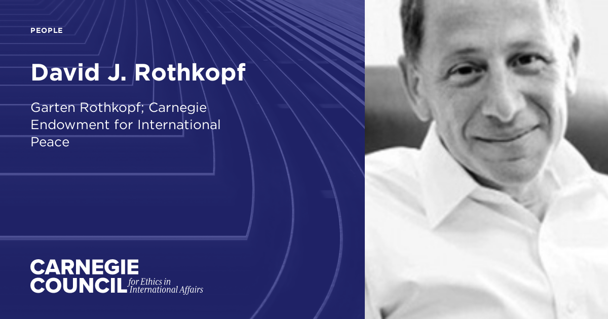 David J. Rothkopf | Carnegie Council for Ethics in International Affairs